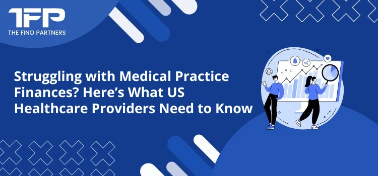 Struggling with Medical Practice Finances? Here’s What US Healthcare Providers Need to Know
